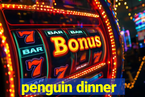 penguin dinner